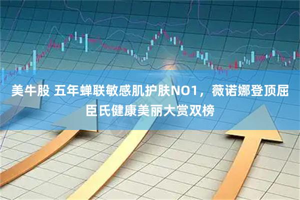美牛股 五年蝉联敏感肌护肤NO1，薇诺娜登顶屈臣氏健康美丽大赏双榜