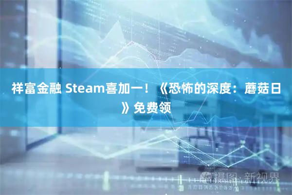 祥富金融 Steam喜加一！《恐怖的深度：蘑菇日》免费领